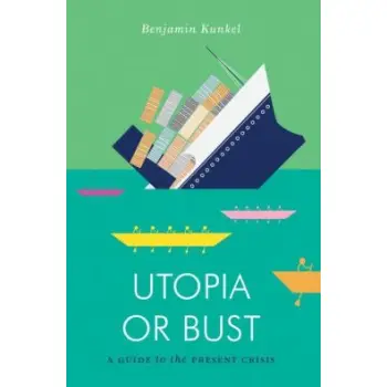 UTOPIA OR BUST: A GUIDE TO THE PRESENT CRISIS PB