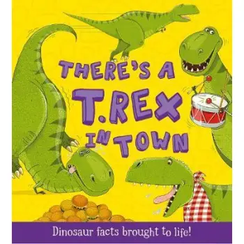 THERE'S A T-REX IN TOWN (WHAT IF A DINOSAUR): DINOSAUR FACTS BROUGHT TO LIFE!