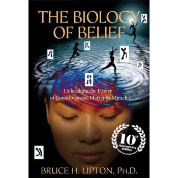 THE BIOLOGY OF BELIEF : UNLEASHING THE POWER OF CONSCIOUSNESS, MATTER & MIRACLES
