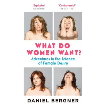 WHAT DO WOMEN WANT? : ADVENTURES IN THE SCIENCE OF FEMALE DESIRE