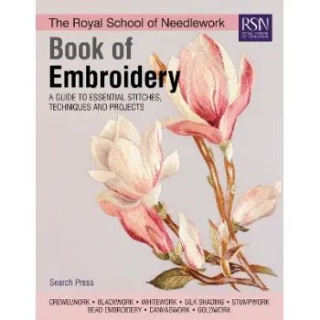 THE ROYAL SCHOOL OF NEEDLE WORK BOOK OF EMBROIDERΥ : A GUIDE TO ESSENTIAL STITCHES , TECHNIQUES AND PROJECTS