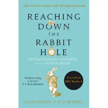 REACHING DOWN THE RABBIT HOLE : EXTRAORDINARY JOURNEYS INTO THE HUMAN BRAIN