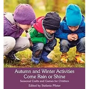 AUTUMN AND WINTER ACTIVITIES COME RAIN OR SHINE:SEASONAL CRAFTS AND GAMES FOR CHILDREN PB