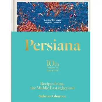 PERSIANA: RECIPES FROM THE MIDDLE EAST & BEYOND : THE SPECIAL GOLD-EMBELLISHED 10TH ANNIVERSARY EDIT HC