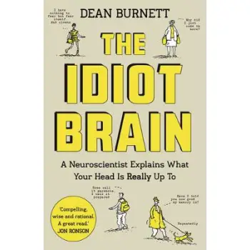 THE IDIOT BRAIN : A NEUROSCIENTIST EXPLAINS WHAT YOUR HEAD IS REALLY UP TO PB