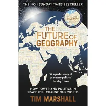 THE FUTURE OF GEOGRAPHY : HOW POWER AND POLITICS IN SPACE WILL CHANGE OUR WORLD PB