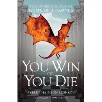 YOU WIN OR YOU DIE : THE ANCIENT WORLD OF GAME OF THRONES PB