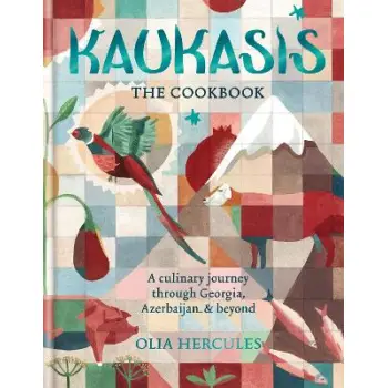 KAUKASIS THE COOKBOOK : THE CULINARY JOURNEY THROUGH GEORGIA, AZERBAI/1/ & BEYOND HC