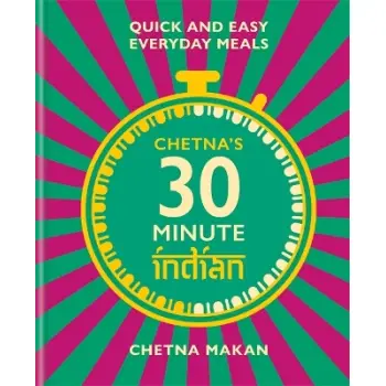 CHETNA'S 30-MINUTE INDIAN : QUICK AND EASY EVERYDAY MEALS HC