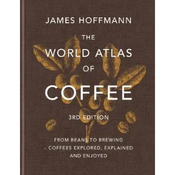 THE WORLD ATLAS OF COFFEE From beans to brewing - coffees explored, explained and enjoyed 3RD ED HC