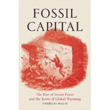 Fossil Capital : The Rise of Steam Power and the Roots of Global Warming