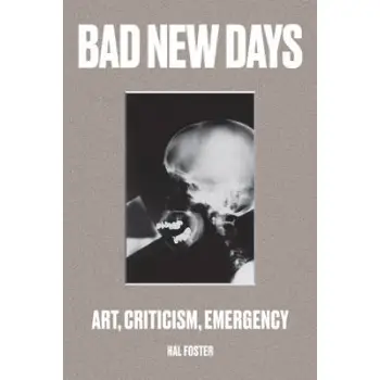 BAD NEW DAYS: ART, CRITICISM, EMERGENCY  PB