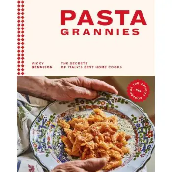 PASTA GRANNIES: THE OFFICIAL COOKBOOK : THE SECRETS OF ITALY'S BEST HOME COOKS