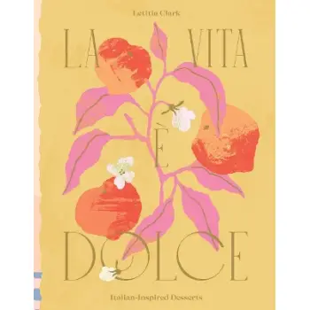 LA VITA E DOLCE : ITALIAN–INSPIRED DESSERTS HC