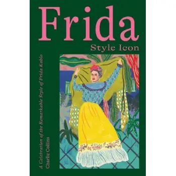 FRIDA: STYLE ICON : A CELEBRATION OF THE REMARKABLE STYLE OF FRIDA KAHLO HC BBK