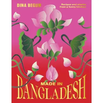 MADE IN BANGLADESH : RECIPES AND STORIES FROM A HOME KITCHEN HC