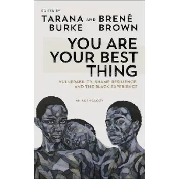 YOU ARE YOUR BEST THING : VULNERABILITY, SHAME RESILIENCE AND THE BLACK EXPERIENCE: AN ANTHOLOGY