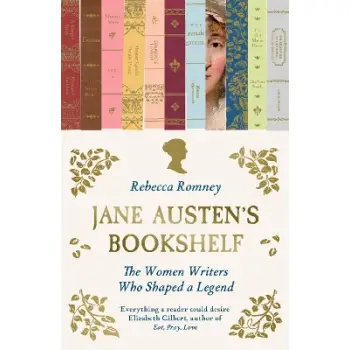 JANE AUSTEN'S BOOKSHELF : THE WOMEN WRITERS WHO SHAPED A LEGEND