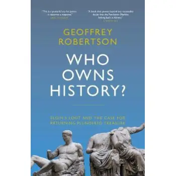 WHO OWNS HISTORY? ELGIN'S LOOT AND THE CASE FOR RETURNING PLUNDERED TREASURE HC