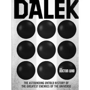 DOCTOR WHO :DALEK : THE ASTOUNDING UNTOLD HISTORY OF THE GREATEST ENEMIES OF THE UNIVERSE HC