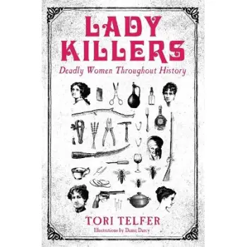 LADY KILLERS - DEADLY WOMEN THROUGHOUT HISTORY : DEADLY WOMEN THROUGHOUT HISTORY