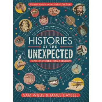 HISTORIES OF THE UNEXPECTED : HOW EVERYTHING HAS A HISTORY HC