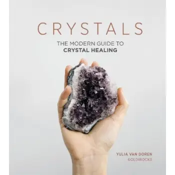 CRYSTALS : THE MODERN GUIDE TO CRYSTAL HEALING