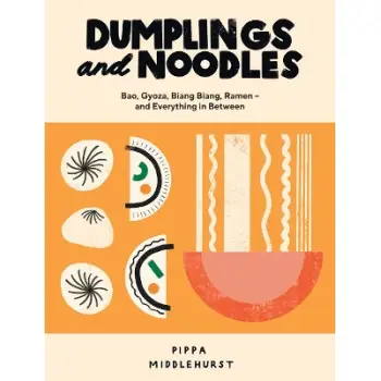 DUMPLINGS AND NOODLES : BAO, GYOZA, BIANG BIANG, RAMEN – AND EVERYTHING IN BETWEEN HC