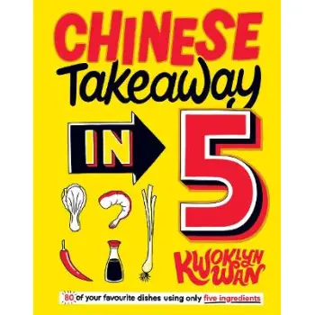 CHINESE TAKEAWAY IN 5 : 80 OF YOUR FAVOURITE DISHES USING ONLY FIVE INGREDIENTS HC