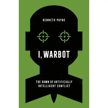 I WARBOT, THE DAWN OF ARTIFICIALLY INTELLIGENT CONFLICT