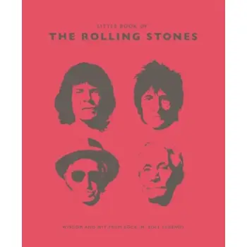 THE LITTLE BOOK OF THE ROLLING STONES : WISDOM AND WIT FROM ROCK 'N' ROLL LEGENDS HC