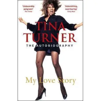 TINA TURNER: MY LOVE STORY : OFFICIAL AUTOBIOGRAPHY PB