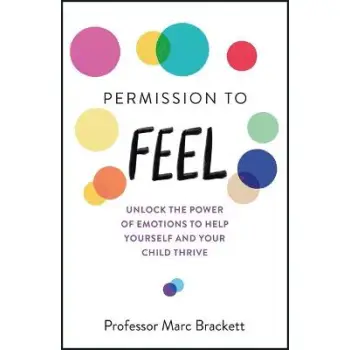 PERMISSION TO FEEL : UNLOCK THE POWER OF EMOTIONS TO HELP YOURSELF AND YOUR CHILDREN THRIVE
