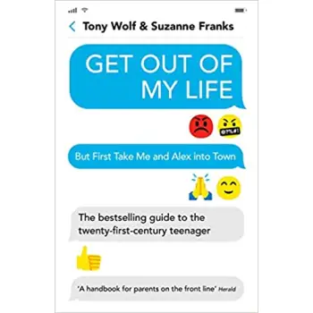 GET OUT OF MY LIFE : THE BESTSELLING GUIDE TO THE TWENTY-FIRST-CENTURY TEENAGER