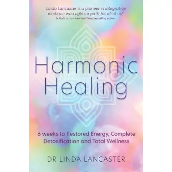 HARMONIC HEALING :6 WEEKS TO RESTORED ENERGY COMPLETE DETOXIFICATION AND TOTAL WELLNESS