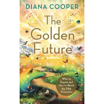 THE GOLDEN FUTURE : WHAT TO EXPECT AND HOW TO REACH THE FIFTH DIMENSION