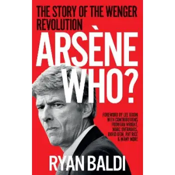 Arsene Who? : The Story of the Wenger Revolution PB