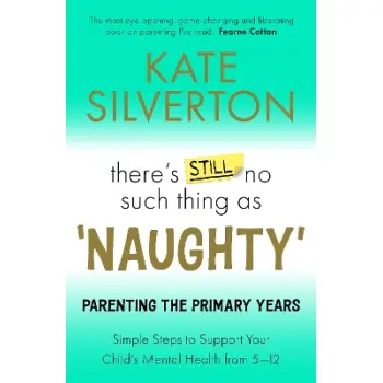 THERE'S STILL NO SUCH THING AS 'NAUGHTY' : PARENTING THE PRIMARY YEARS PB