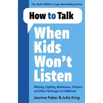 How to Talk When Kids Won't Listen : Dealing with Whining, Fighting, Meltdowns and Other Challenges