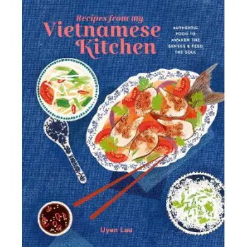 RECIPES FROM MY VIETNAMESE KITCHEN : AUTHENTIC FOOD TO AWAKEN THE SENSES & FEED THE SOUL HC