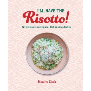 I'LL HAVE THE RISOTTO! : 50 DELICIOUS RECIPES FOR ITALIAN RICE DISHES HC