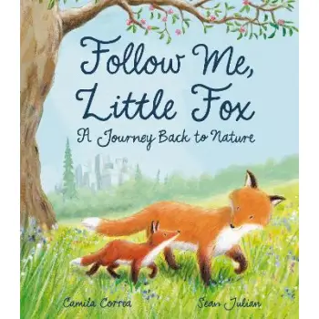 FOLLOW ME, LITTLE FOX : A JOURNEY BACK TO NATURE