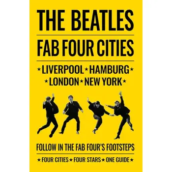 The Beatles: Fab Four Cities : Liverpool - Hamburg - London - New York