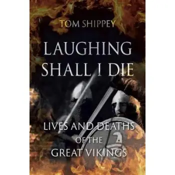 LAUGHING SHALL I DIE: LIVES AND DEATHS OF THE GREAT VIKINGS
