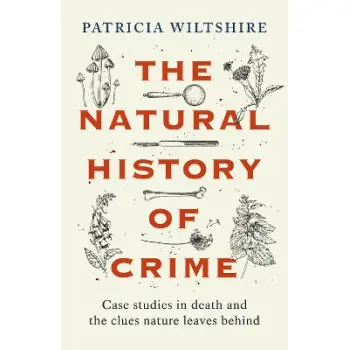 THE NATURAL HISTORY OF CRIME CASE STUDIES IN DEATH AND THE CLUES NATURE LEAVES BEHIND