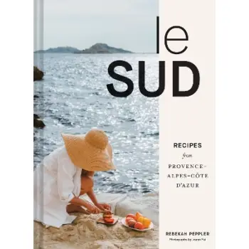 LE SUD : RECIPES FROM PROVENCE-ALPES-COTE D'AZUR HC