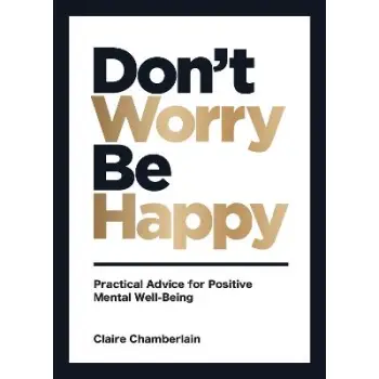 DON'T WORRY, BE HAPPY : PRACTICAL ADVICE FOR POSITIVE MENTAL WELL-BEING HC
