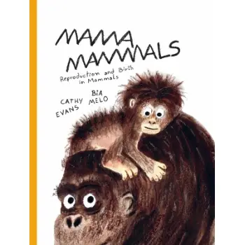 MAMA MAMMALS: REPRODUCTION AND BIRTH IN MAMMALS HC