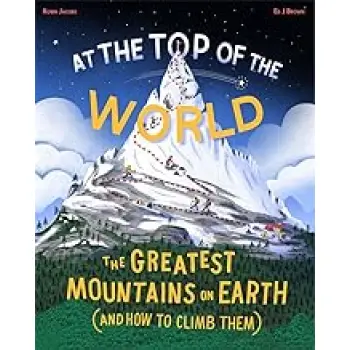 AT THE TOP OF THE WORLD: THE EXTRAORDINARY STORIES OF EARTH'S MOUNTAINS HC