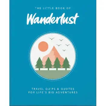 THE LITTLE BOOK OF WANDERLUST : : TRAVEL QUIPS & QUOTES FOR LIFE'S BIG ADVENTURES HC